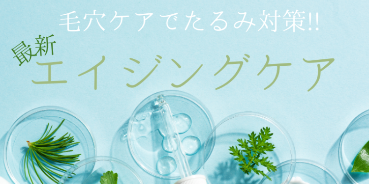 毛穴ケアでたるみ対策!!最新エイジングケア